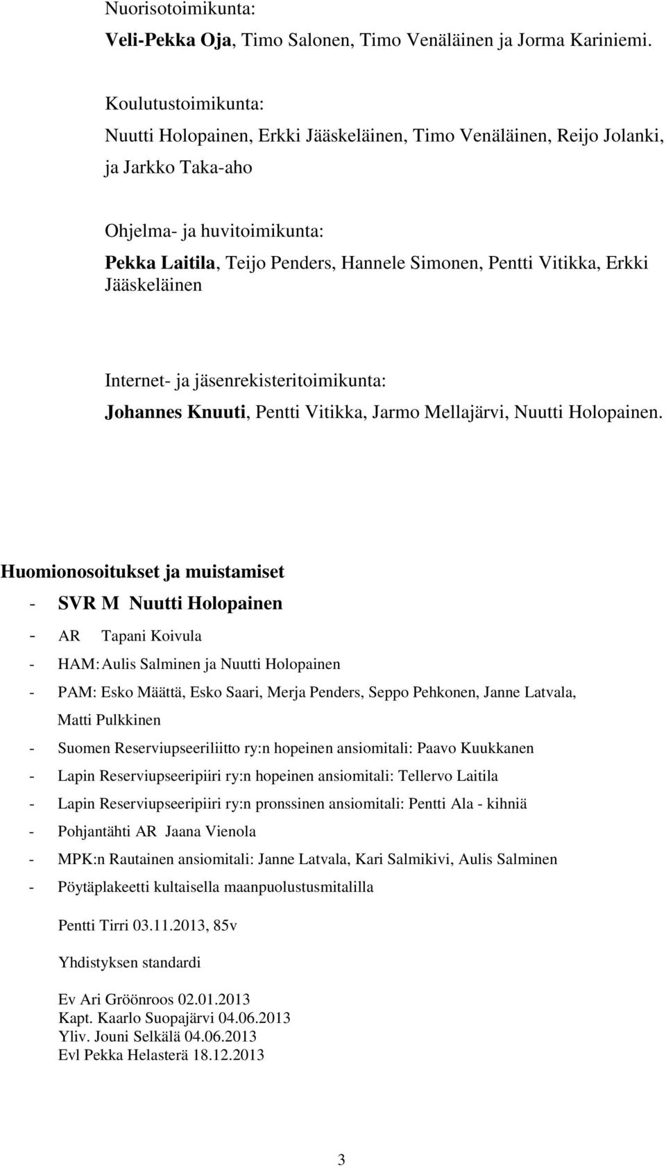 Vitikka, Erkki Jääskeläinen Internet- ja jäsenrekisteritoimikunta: Johannes Knuuti, Pentti Vitikka, Jarmo Mellajärvi, Nuutti Holopainen.