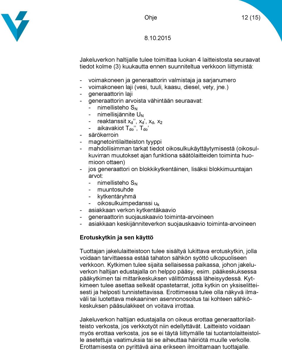 ) - generaattorin laji - generaattorin arvoista vähintään seuraavat: - nimellisteho S N - nimellisjännite U N - reaktanssit x d, x d, x d, x 2 - aikavakiot T do, T do - särökerroin -