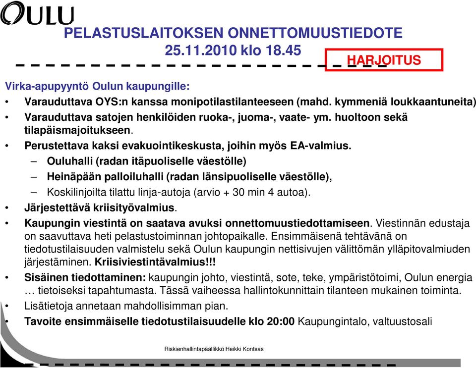 Ouluhalli (radan itäpuoliselle väestölle) Heinäpään palloiluhalli (radan länsipuoliselle väestölle), Koskilinjoilta tilattu linja-autoja (arvio + 30 min 4 autoa). Järjestettävä kriisityövalmius.