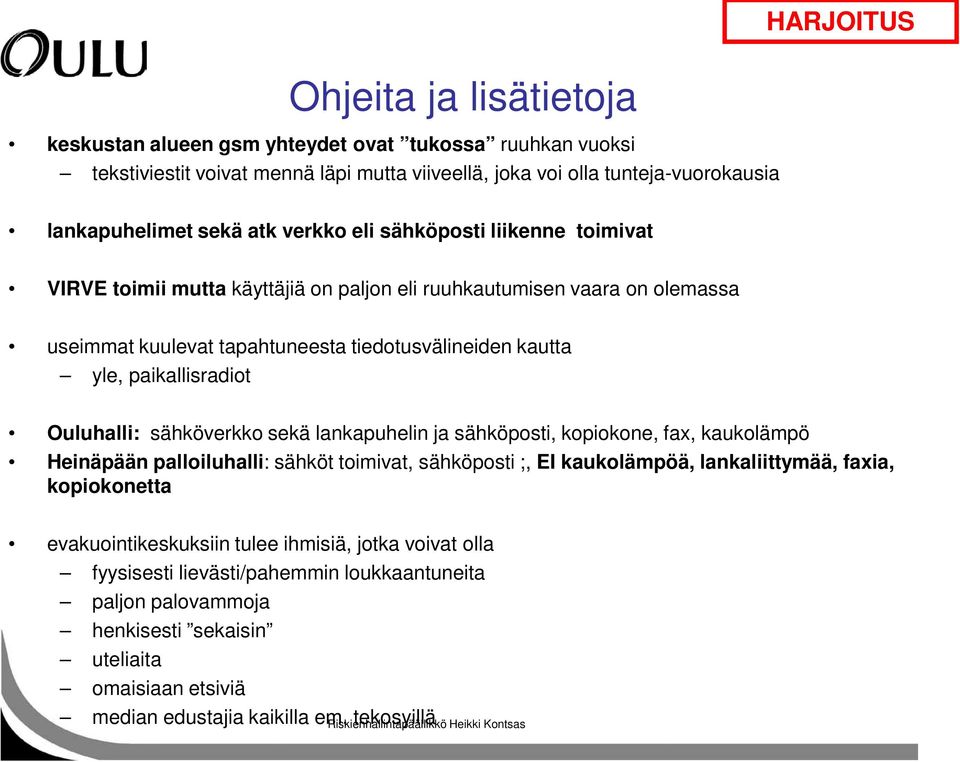 Ouluhalli: sähköverkko sekä lankapuhelin ja sähköposti, kopiokone, fax, kaukolämpö Heinäpään palloiluhalli: sähköt toimivat, sähköposti ;, EI kaukolämpöä, lankaliittymää, faxia, kopiokonetta