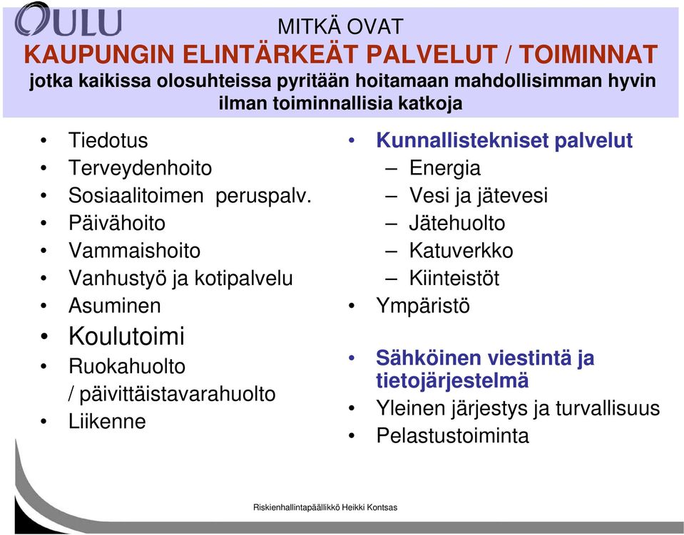 Päivähoito Vammaishoito Vanhustyö ja kotipalvelu Asuminen Koulutoimi Ruokahuolto / päivittäistavarahuolto Liikenne