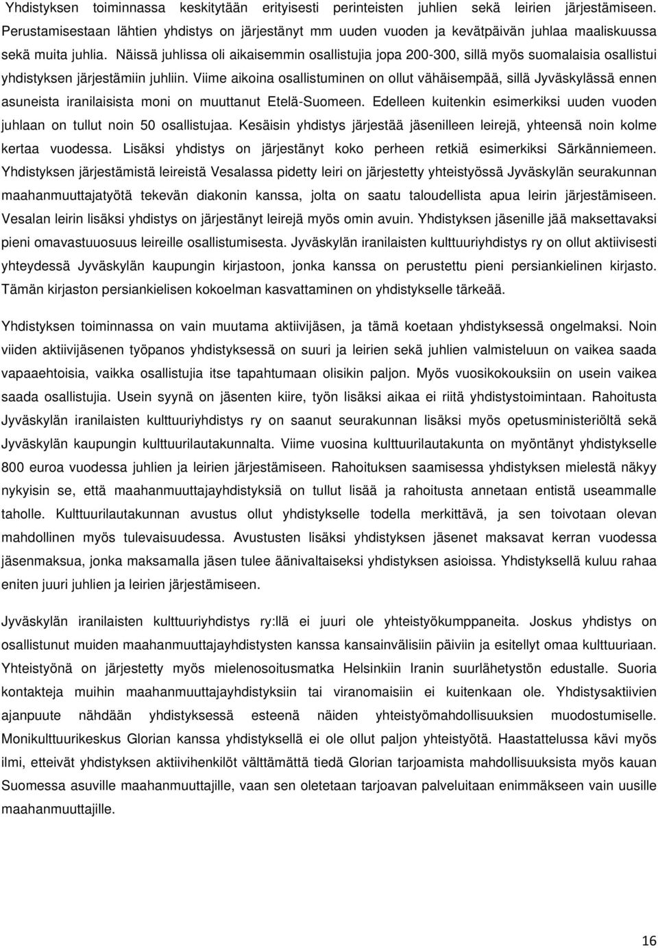 Näissä juhlissa oli aikaisemmin osallistujia jopa 200-300, sillä myös suomalaisia osallistui yhdistyksen järjestämiin juhliin.