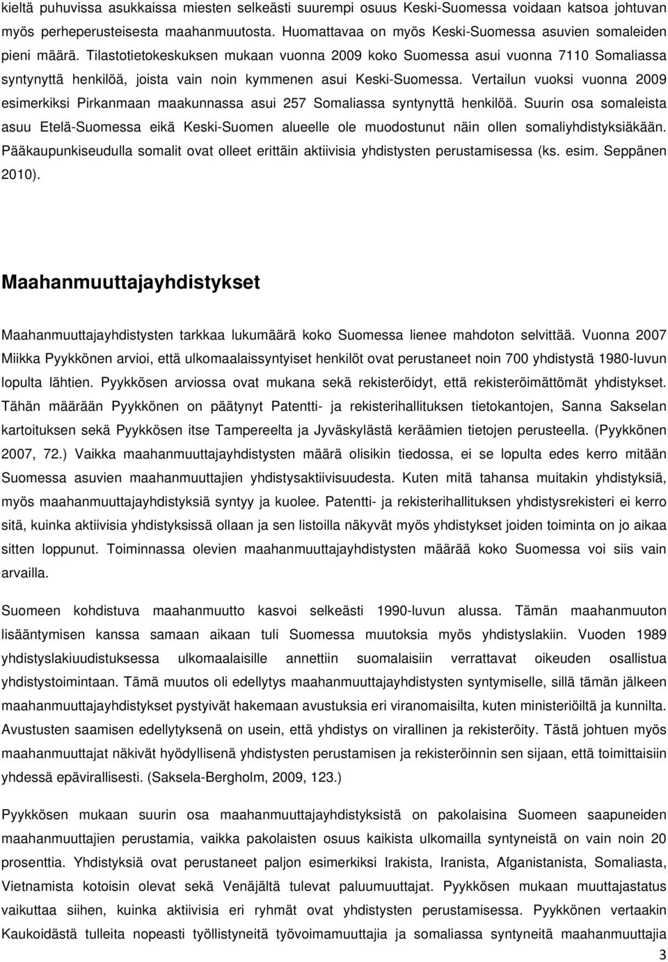 Tilastotietokeskuksen mukaan vuonna 2009 koko Suomessa asui vuonna 7110 Somaliassa syntynyttä henkilöä, joista vain noin kymmenen asui Keski-Suomessa.