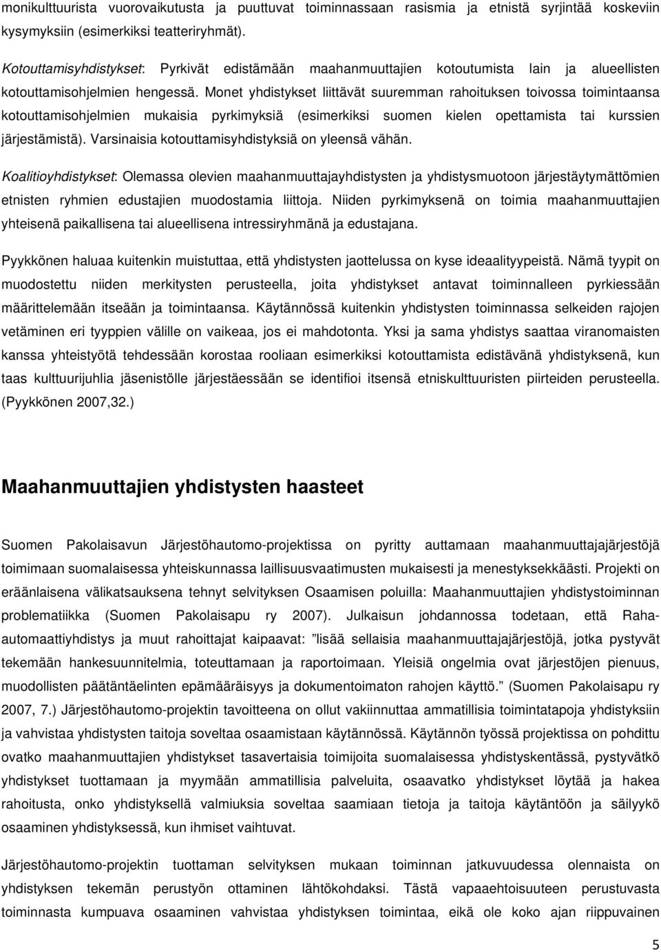 Monet yhdistykset liittävät suuremman rahoituksen toivossa toimintaansa kotouttamisohjelmien mukaisia pyrkimyksiä (esimerkiksi suomen kielen opettamista tai kurssien järjestämistä).