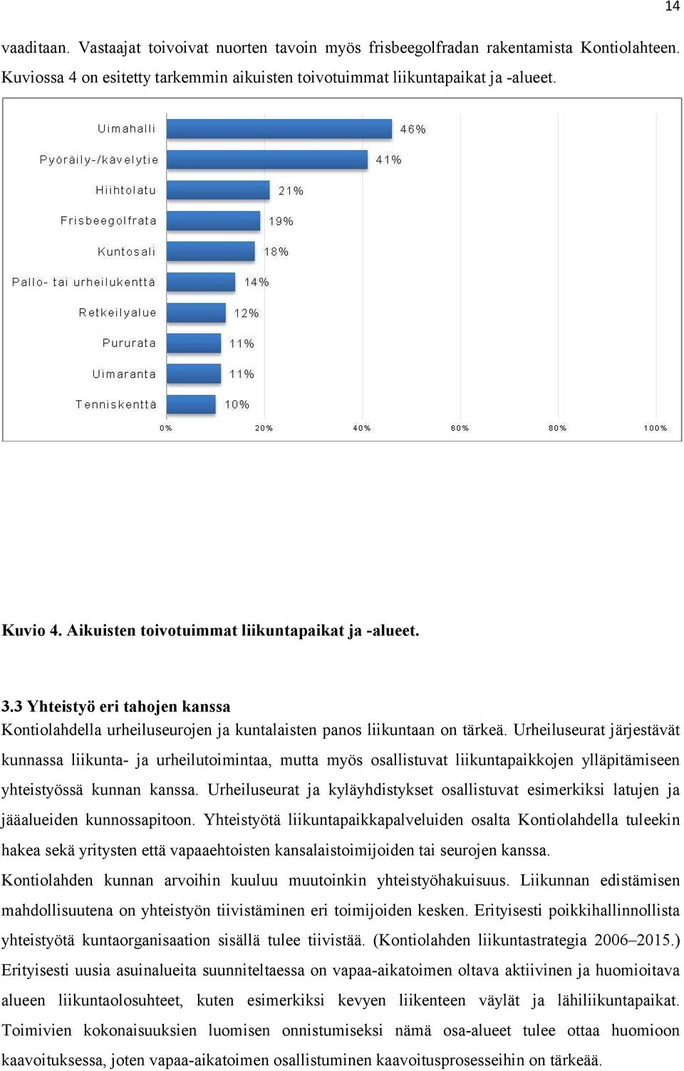 Urheiluseurat järjestävät kunnassa liikunta- ja urheilutoimintaa, mutta myös osallistuvat liikuntapaikkojen ylläpitämiseen yhteistyössä kunnan kanssa.