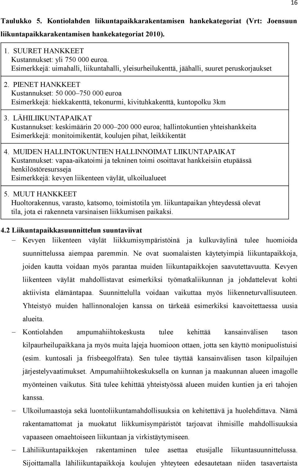 PIENET HANKKEET Kustannukset: 50 000 750 000 euroa Esimerkkejä: hiekkakenttä, tekonurmi, kivituhkakenttä, kuntopolku 3km 3.