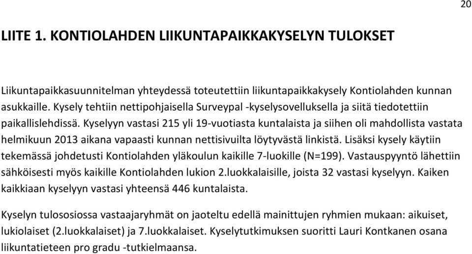 Kyselyyn vastasi 215 yli 19-vuotiasta kuntalaista ja siihen oli mahdollista vastata helmikuun 2013 aikana vapaasti kunnan nettisivuilta löytyvästä linkistä.