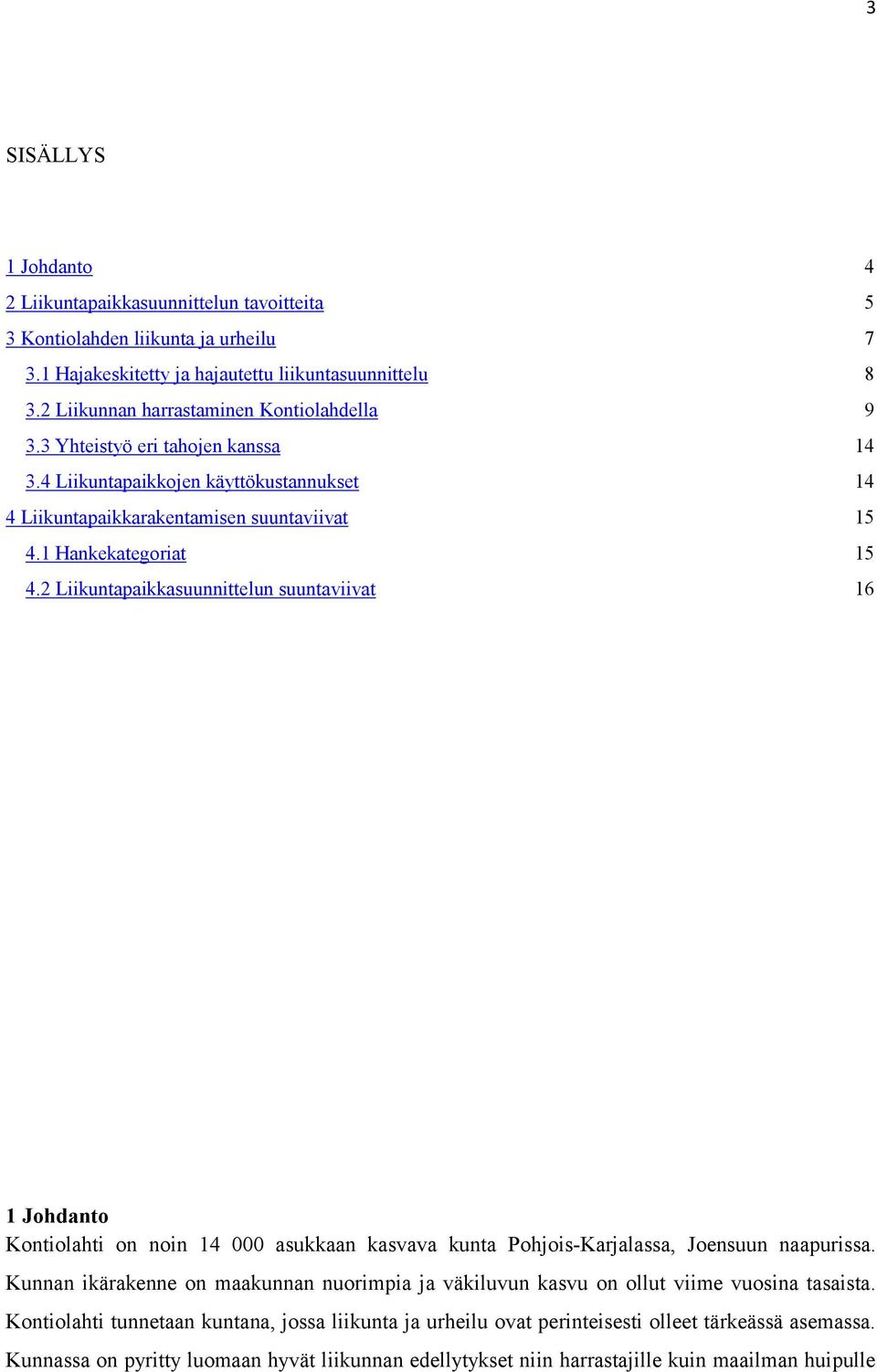 2 Liikuntapaikkasuunnittelun suuntaviivat 16 1 Johdanto Kontiolahti on noin 14 000 asukkaan kasvava kunta Pohjois-Karjalassa, Joensuun naapurissa.