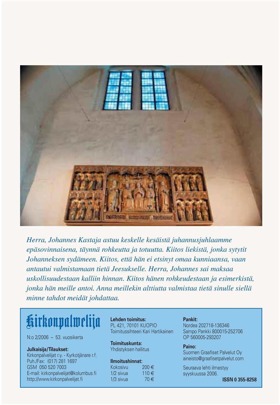 Kiitos hänen rohkeudestaan ja esimerkistä, jonka hän meille antoi. Anna meillekin alttiutta valmistaa tietä sinulle siellä minne tahdot meidät johdattaa. N:o 2/2006 53.