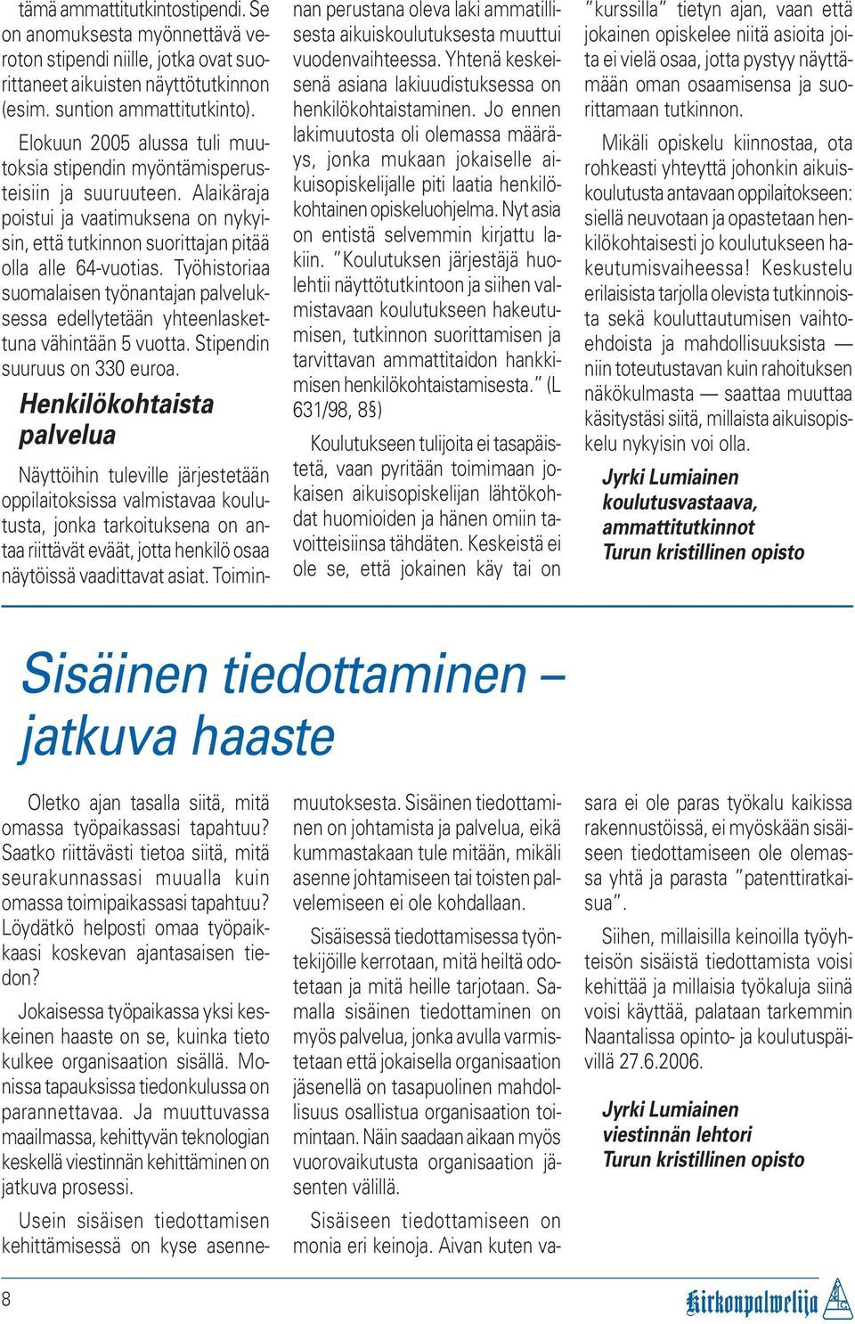Työhistoriaa suomalaisen työnantajan palveluksessa edellytetään yhteenlaskettuna vähintään 5 vuotta. Stipendin suuruus on 330 euroa.