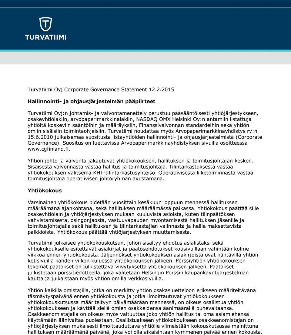 OMX Helsinki Oy:n antamiin listattuja yhtiöitä koskeviin sääntöihin ja määräyksiin, Finanssivalvonnan standardeihin sekä yhtiön omiin sisäisiin toimintaohjeisiin.