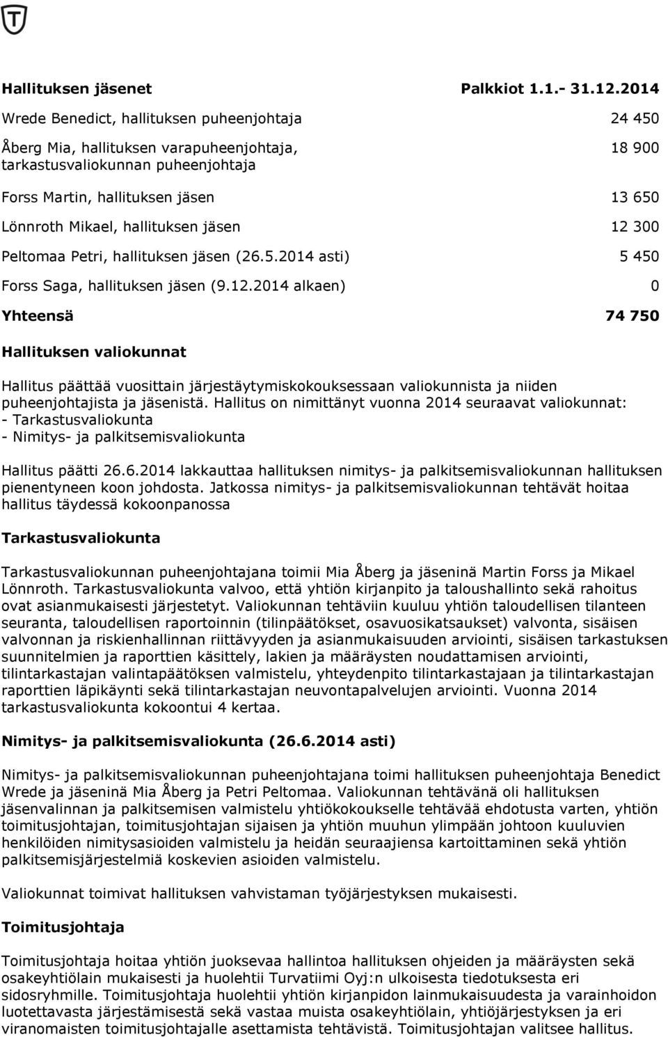 hallituksen jäsen 12 300 Peltomaa Petri, hallituksen jäsen (26.5.2014 asti) 5 450 Forss Saga, hallituksen jäsen (9.12.2014 alkaen) 0 Yhteensä 74 750 Hallituksen valiokunnat Hallitus päättää vuosittain järjestäytymiskokouksessaan valiokunnista ja niiden puheenjohtajista ja jäsenistä.