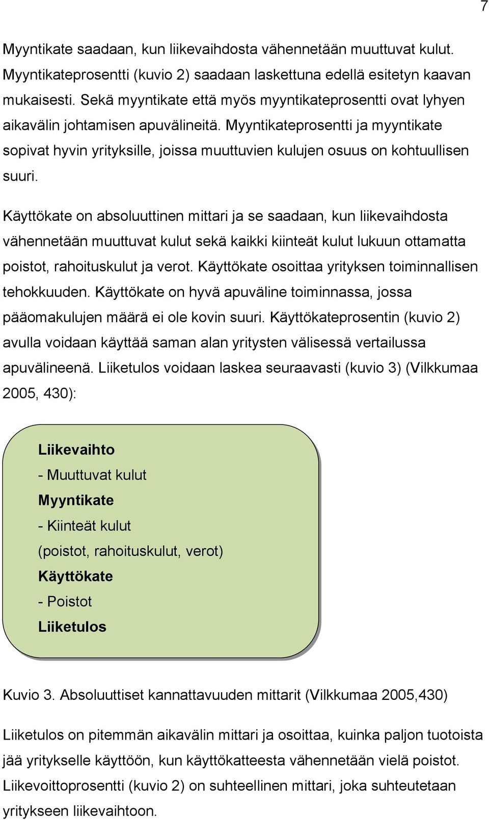 Myyntikateprosentti ja myyntikate sopivat hyvin yrityksille, joissa muuttuvien kulujen osuus on kohtuullisen suuri.