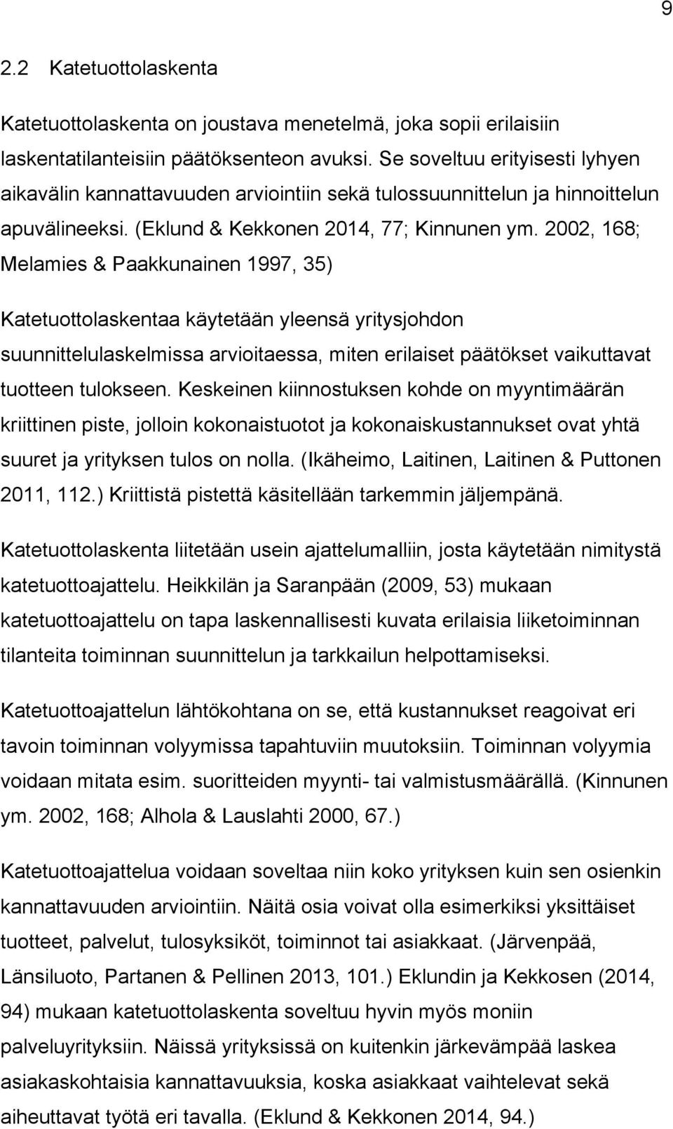 2002, 168; Melamies & Paakkunainen 1997, 35) Katetuottolaskentaa käytetään yleensä yritysjohdon suunnittelulaskelmissa arvioitaessa, miten erilaiset päätökset vaikuttavat tuotteen tulokseen.