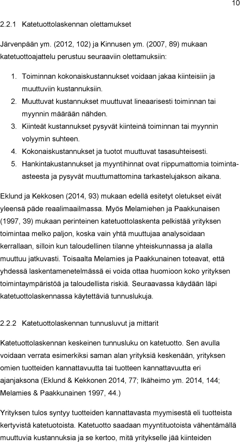 Kiinteät kustannukset pysyvät kiinteinä toiminnan tai myynnin volyymin suhteen. 4. Kokonaiskustannukset ja tuotot muuttuvat tasasuhteisesti. 5.