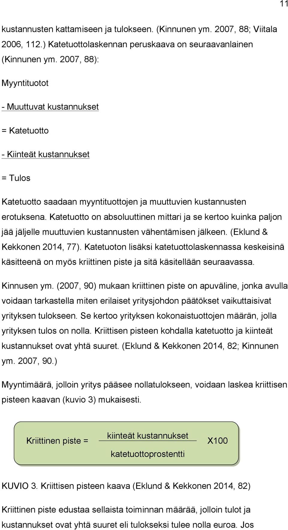 Katetuotto on absoluuttinen mittari ja se kertoo kuinka paljon jää jäljelle muuttuvien kustannusten vähentämisen jälkeen. (Eklund & Kekkonen 2014, 77).