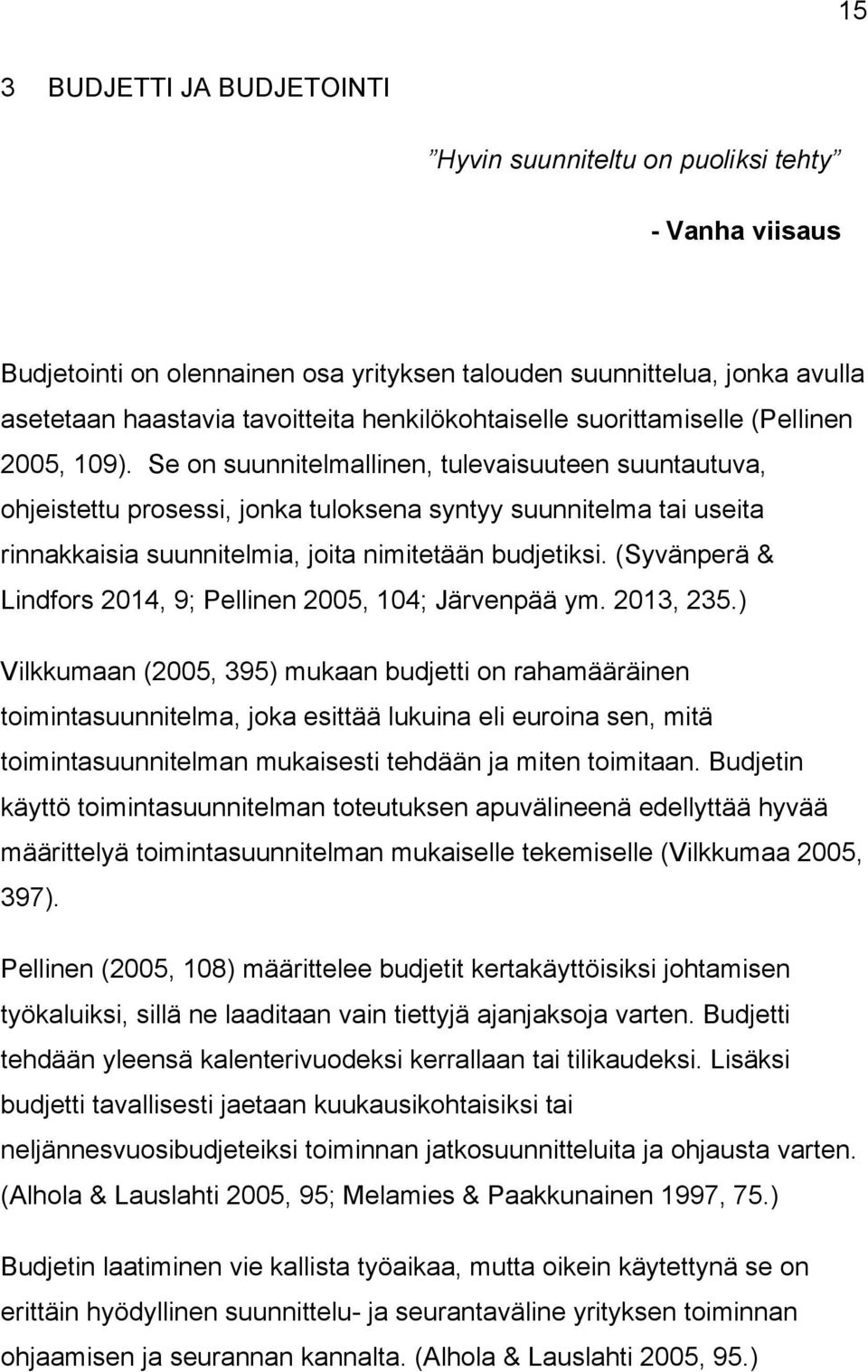 Se on suunnitelmallinen, tulevaisuuteen suuntautuva, ohjeistettu prosessi, jonka tuloksena syntyy suunnitelma tai useita rinnakkaisia suunnitelmia, joita nimitetään budjetiksi.