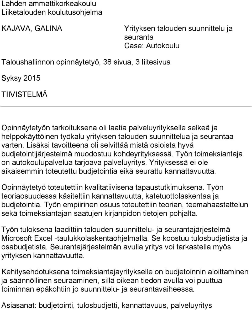 Lisäksi tavoitteena oli selvittää mistä osioista hyvä budjetointijärjestelmä muodostuu kohdeyrityksessä. Työn toimeksiantaja on autokoulupalvelua tarjoava palveluyritys.