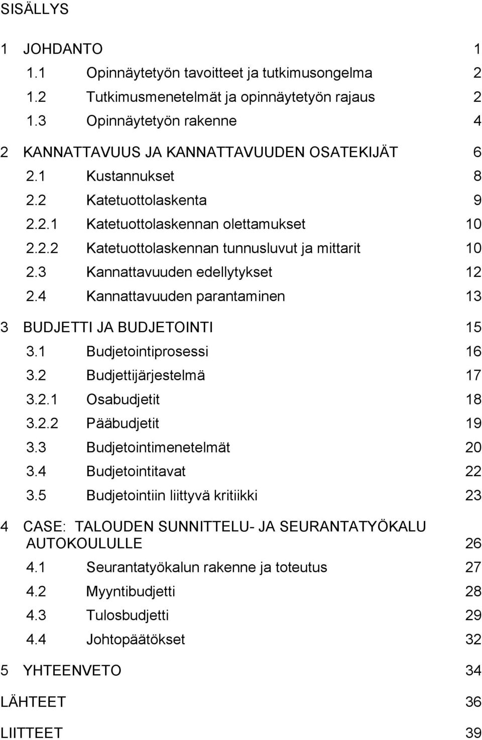 4 Kannattavuuden parantaminen 13 3 BUDJETTI JA BUDJETOINTI 15 3.1 Budjetointiprosessi 16 3.2 Budjettijärjestelmä 17 3.2.1 Osabudjetit 18 3.2.2 Pääbudjetit 19 3.3 Budjetointimenetelmät 20 3.