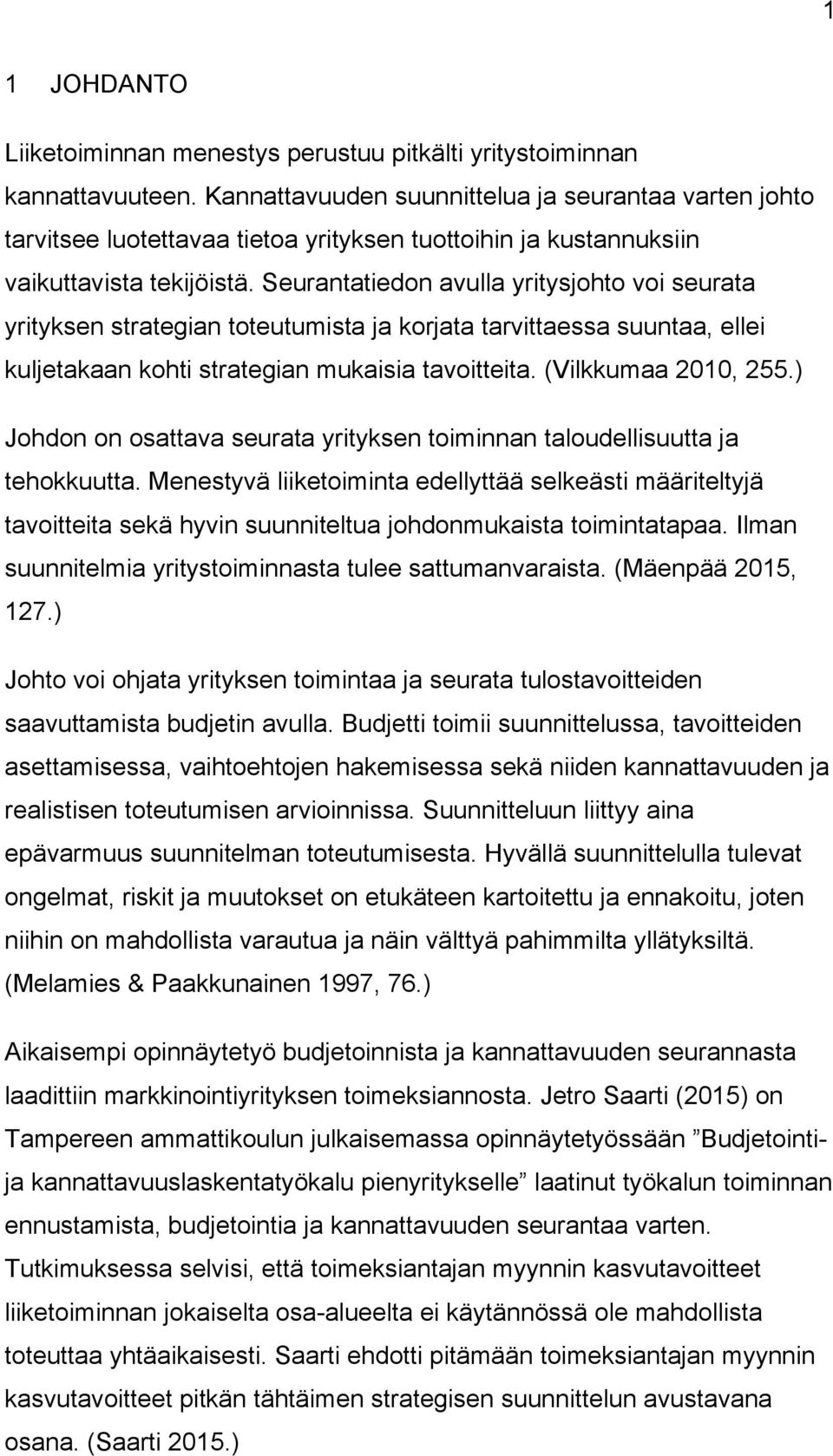 Seurantatiedon avulla yritysjohto voi seurata yrityksen strategian toteutumista ja korjata tarvittaessa suuntaa, ellei kuljetakaan kohti strategian mukaisia tavoitteita. (Vilkkumaa 2010, 255.