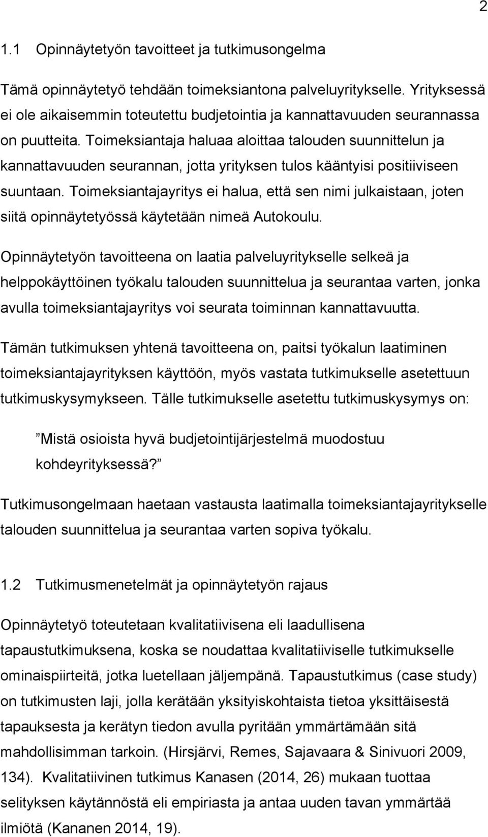 Toimeksiantaja haluaa aloittaa talouden suunnittelun ja kannattavuuden seurannan, jotta yrityksen tulos kääntyisi positiiviseen suuntaan.