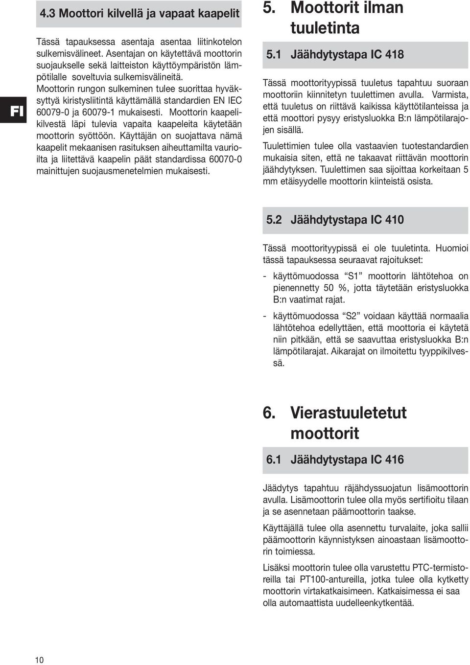 Moottorin rungon sulkeminen tulee suorittaa hyväksyttyä kiristysliitintä käyttämällä standardien EN IEC 60079-0 ja 60079-1 mukaisesti.