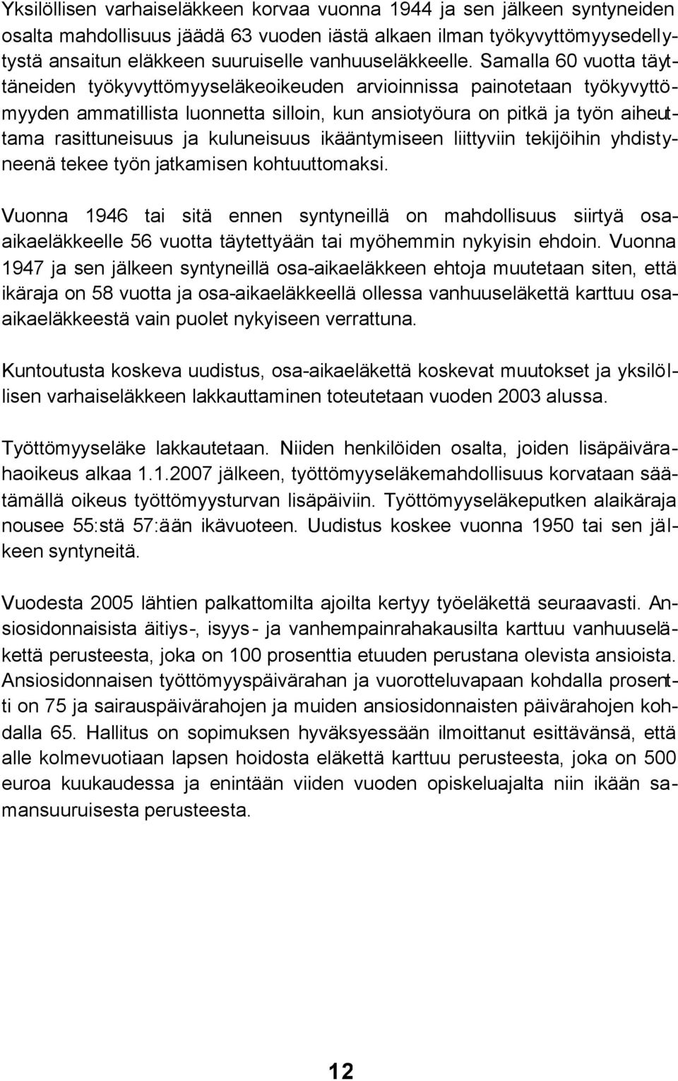 Samalla 60 vuotta täyttäneiden työkyvyttömyyseläkeoikeuden arvioinnissa painotetaan työkyvyttömyyden ammatillista luonnetta silloin, kun ansiotyöura on pitkä ja työn aiheuttama rasittuneisuus ja