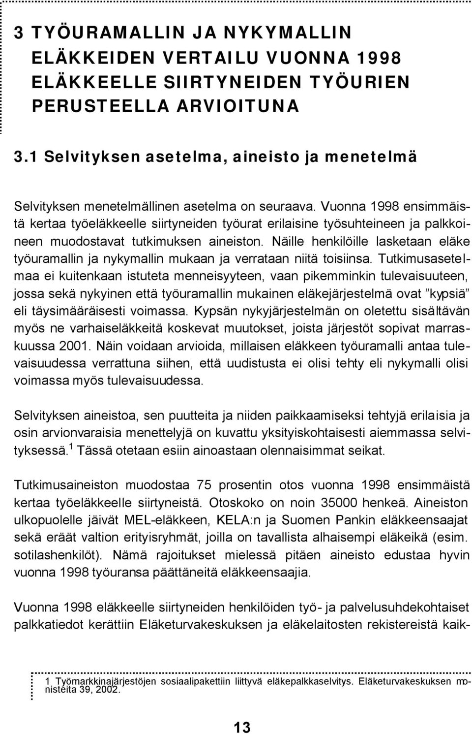 Vuonna 1998 ensimmäistä kertaa työeläkkeelle siirtyneiden työurat erilaisine työsuhteineen ja palkkoineen muodostavat tutkimuksen aineiston.