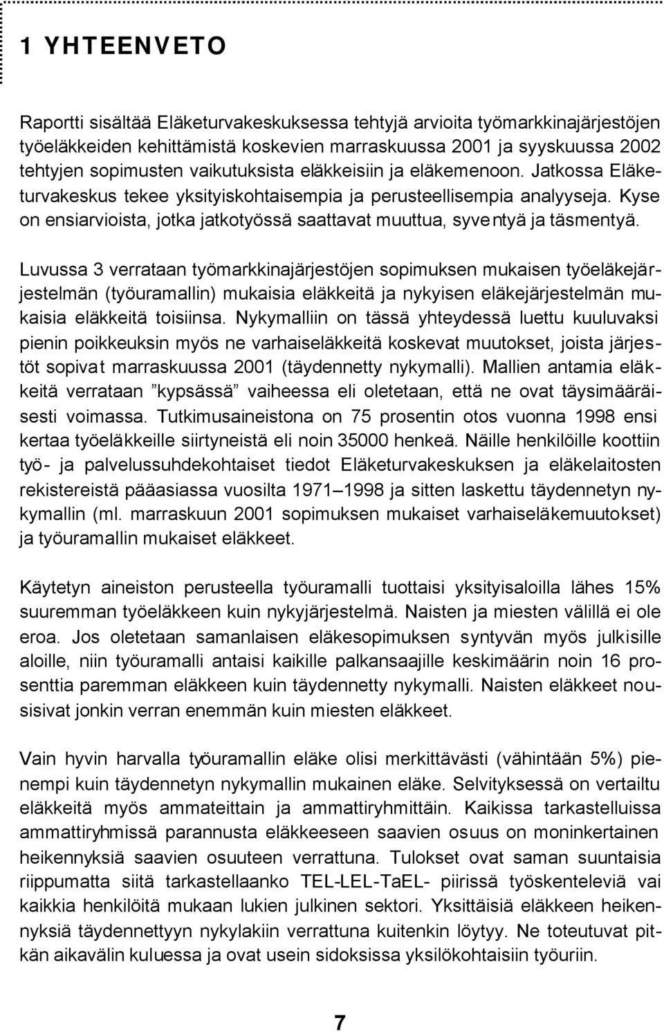 Kyse on ensiarvioista, jotka jatkotyössä saattavat muuttua, syventyä ja täsmentyä.