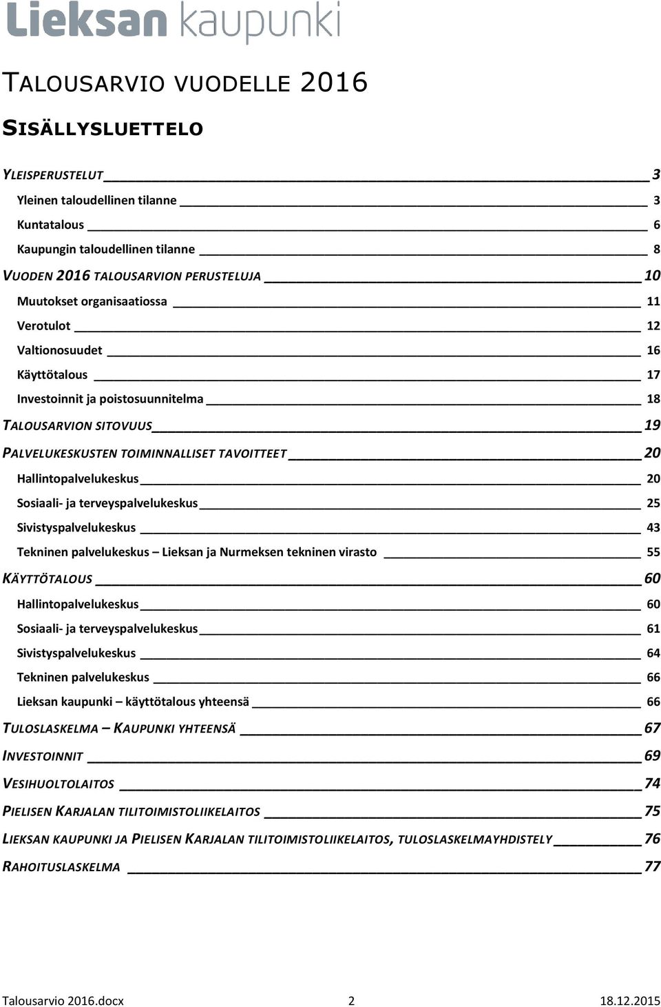 Sosiaali- ja terveyspalvelukeskus 25 Sivistyspalvelukeskus 43 Tekninen palvelukeskus Lieksan ja Nurmeksen tekninen virasto 55 KÄYTTÖTALOUS 60 Hallintopalvelukeskus 60 Sosiaali- ja