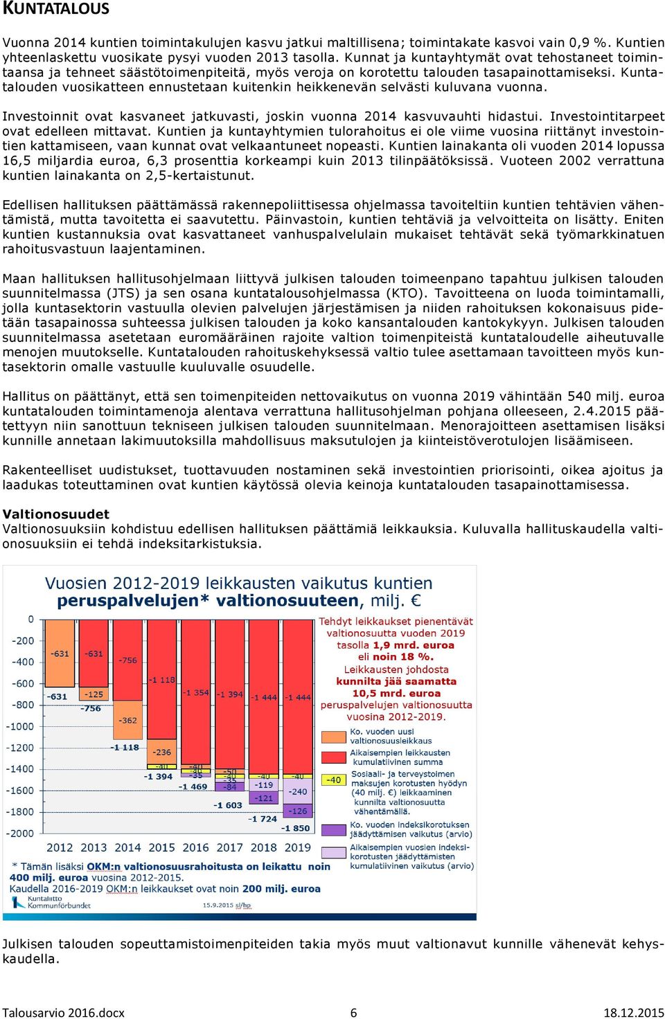 Kuntatalouden vuosikatteen ennustetaan kuitenkin heikkenevän selvästi kuluvana vuonna. Investoinnit ovat kasvaneet jatkuvasti, joskin vuonna 2014 kasvuvauhti hidastui.