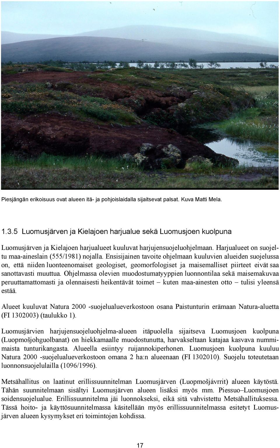 Ensisijainen tavoite ohjelmaan kuuluvien alueiden suojelussa on, että niiden luonteenomaiset geologiset, geomorfologiset ja maisemalliset piirteet eivät saa sanottavasti muuttua.