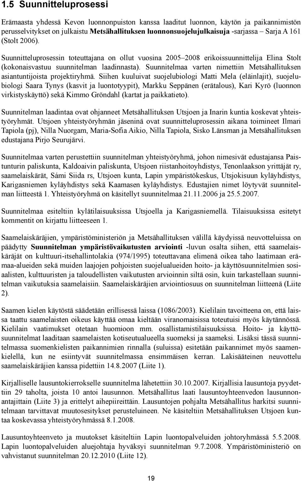 Suunnitelmaa varten nimettiin Metsähallituksen asiantuntijoista projektiryhmä.