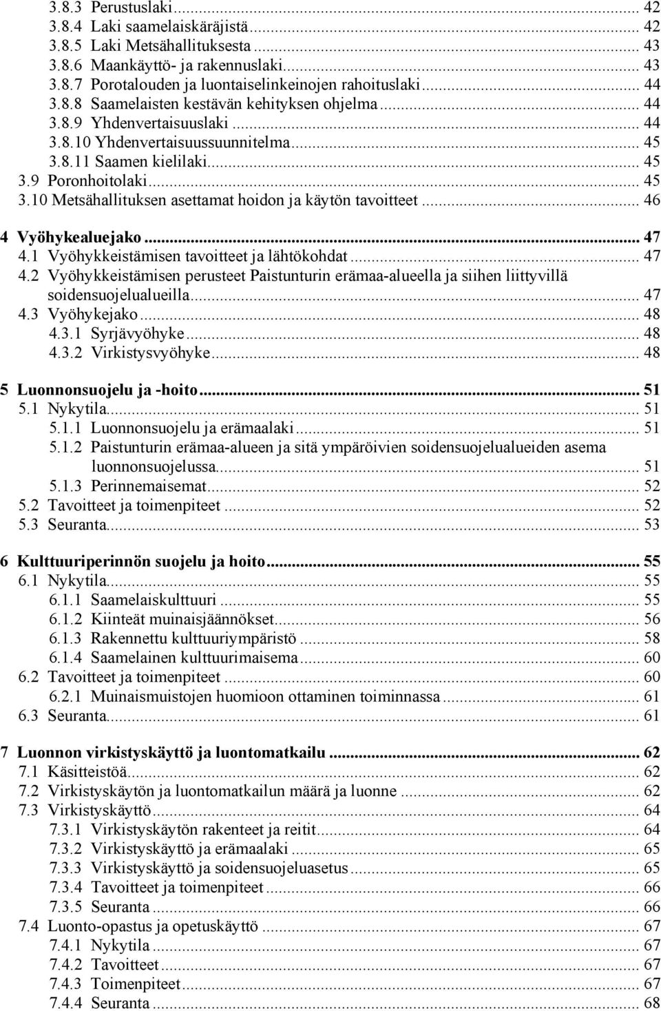 .. 46 4 Vyöhykealuejako... 47 4.1 Vyöhykkeistämisen tavoitteet ja lähtökohdat... 47 4.2 Vyöhykkeistämisen perusteet Paistunturin erämaa-alueella ja siihen liittyvillä soidensuojelualueilla... 47 4.3 Vyöhykejako.