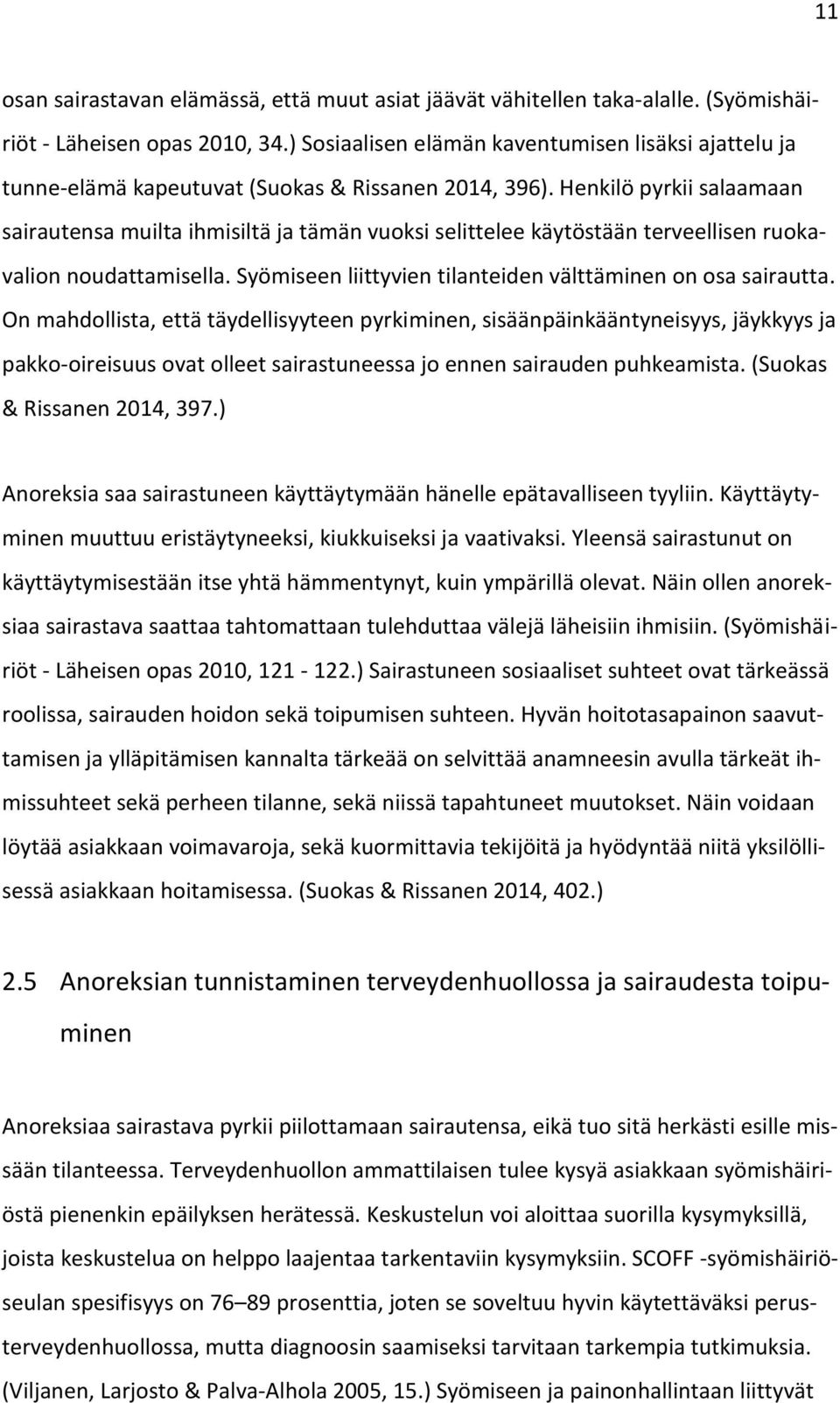 Henkilö pyrkii salaamaan sairautensa muilta ihmisiltä ja tämän vuoksi selittelee käytöstään terveellisen ruokavalion noudattamisella. Syömiseen liittyvien tilanteiden välttäminen on osa sairautta.