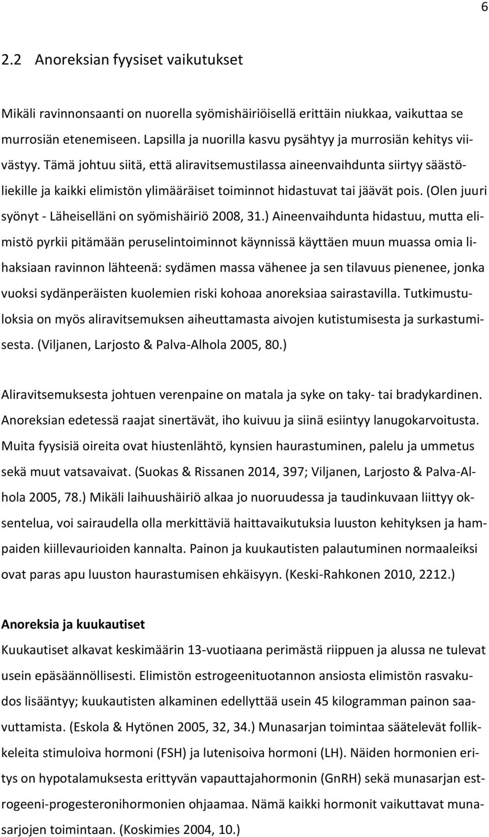 Tämä johtuu siitä, että aliravitsemustilassa aineenvaihdunta siirtyy säästöliekille ja kaikki elimistön ylimääräiset toiminnot hidastuvat tai jäävät pois.