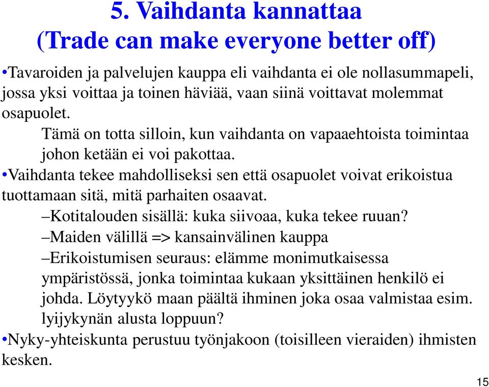 Vaihdanta tekee mahdolliseksi sen että osapuolet voivat erikoistua tuottamaan sitä, mitä parhaiten osaavat. Kotitalouden sisällä: kuka siivoaa, kuka tekee ruuan?