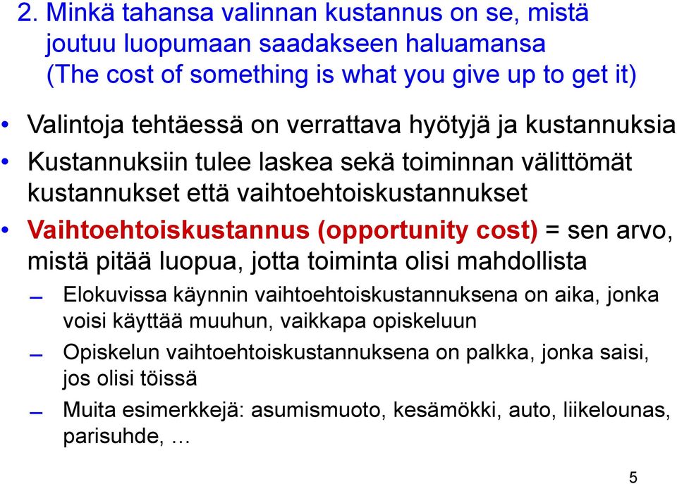 (opportunity cost) = sen arvo, mistä pitää luopua, jotta toiminta olisi mahdollista Elokuvissa käynnin vaihtoehtoiskustannuksena on aika, jonka voisi käyttää