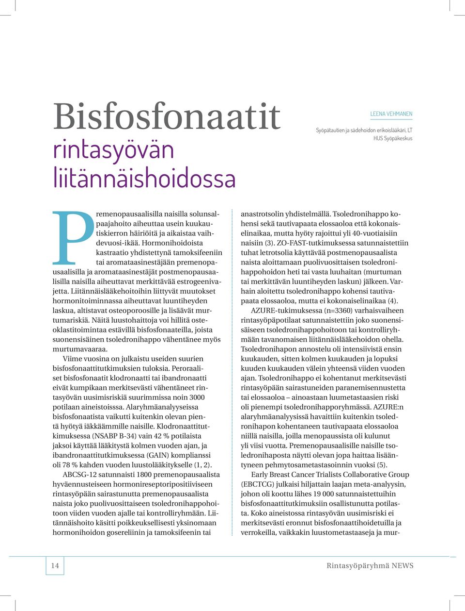 Hormonihoidoista kastraatio yhdistettynä tamoksifeeniin tai aromataasinestäjään premenopausaalisilla ja aromataasinestäjät postmenopausaalisilla naisilla aiheuttavat merkittävää estrogeenivajetta.