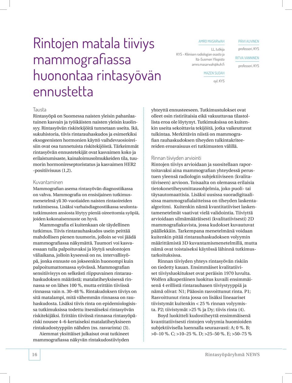 Rintasyövän riskitekijöitä tunnetaan useita. Ikä, sukuhistoria, tiivis rintarauhaskudos ja esimerkiksi eksogeenisten hormonien käyttö vaihdevuosioireisiin ovat osa tunnetuista riskitekijöistä.