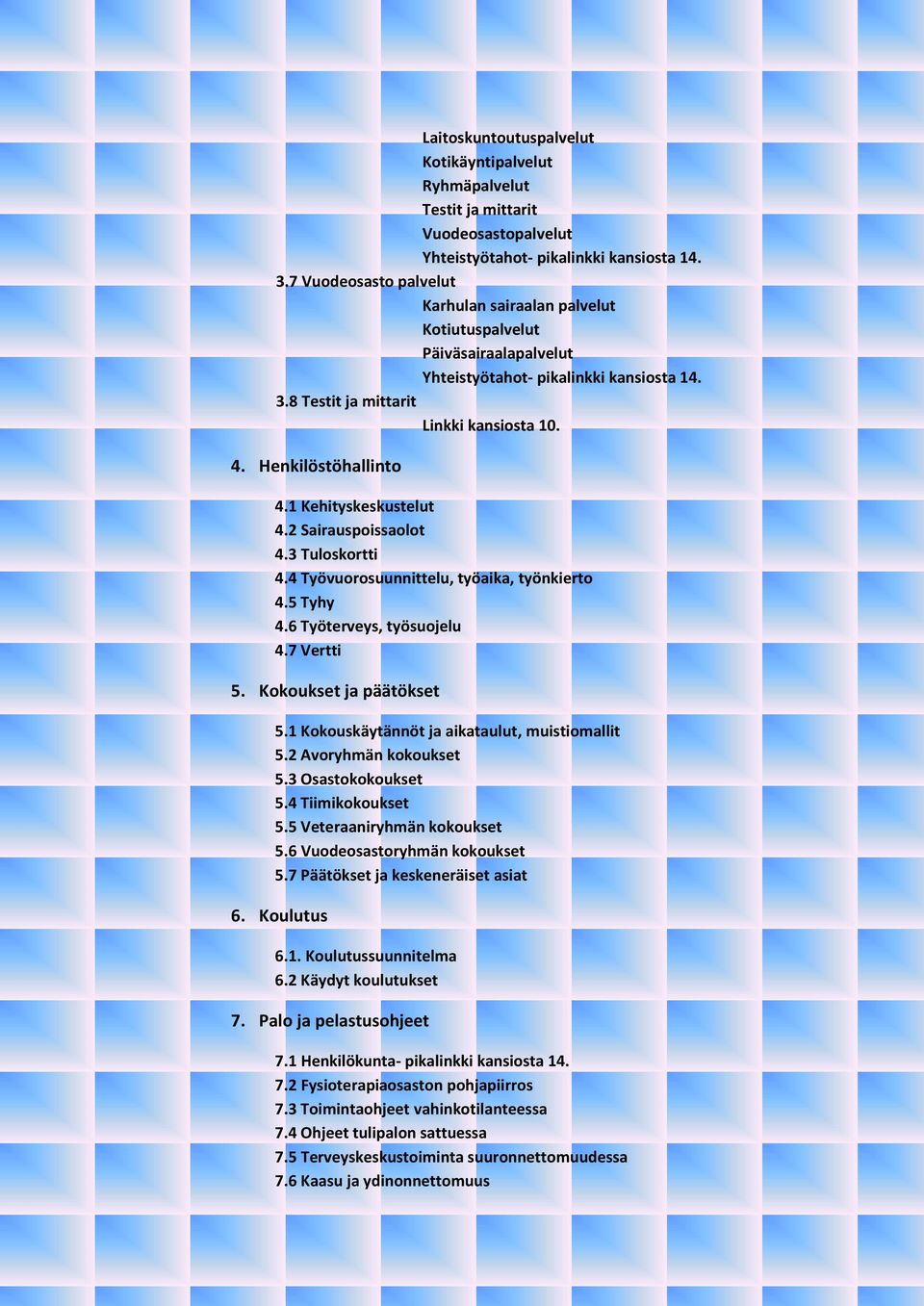 1 Kehityskeskustelut 4.2 Sairauspoissaolot 4.3 Tuloskortti 4.4 Työvuorosuunnittelu, työaika, työnkierto 4.5 Tyhy 4.6 Työterveys, työsuojelu 4.7 Vertti 5. Kokoukset ja päätökset 5.