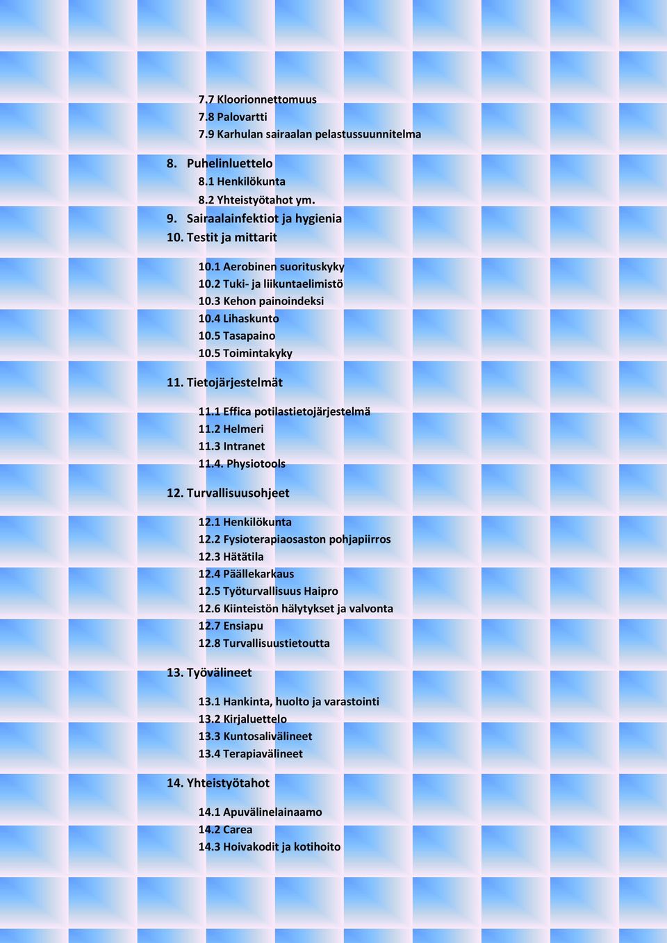 2 Helmeri 11.3 Intranet 11.4. Physiotools 12. Turvallisuusohjeet 12.1 Henkilökunta 12.2 Fysioterapiaosaston pohjapiirros 12.3 Hätätila 12.4 Päällekarkaus 12.5 Työturvallisuus Haipro 12.