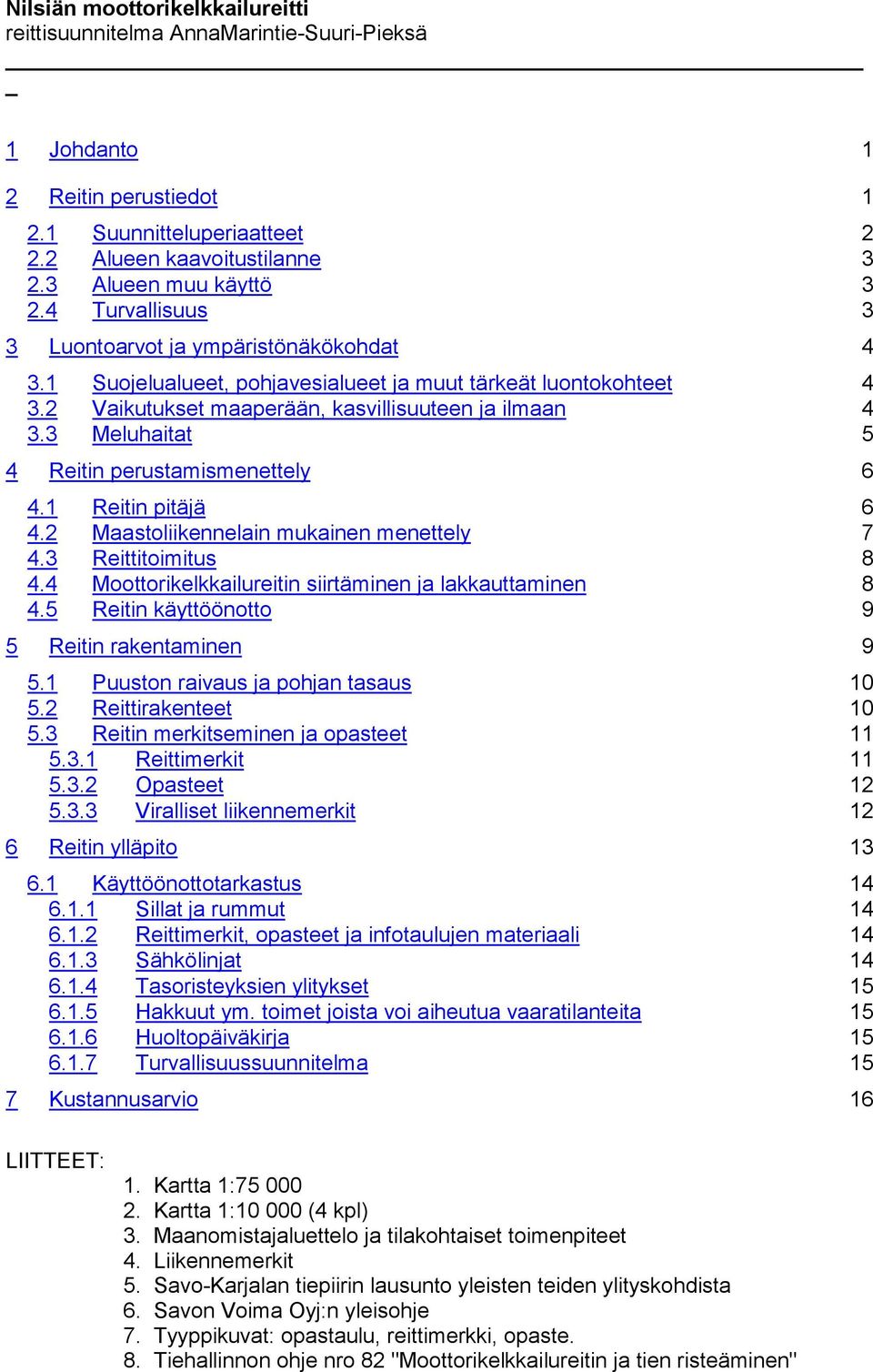 2 Maastoliikennelain mukainen menettely 7 4.3 Reittitoimitus 8 4.4 Moottorikelkkailureitin siirtäminen ja lakkauttaminen 8 4.5 Reitin käyttöönotto 9 5 Reitin rakentaminen 9 5.