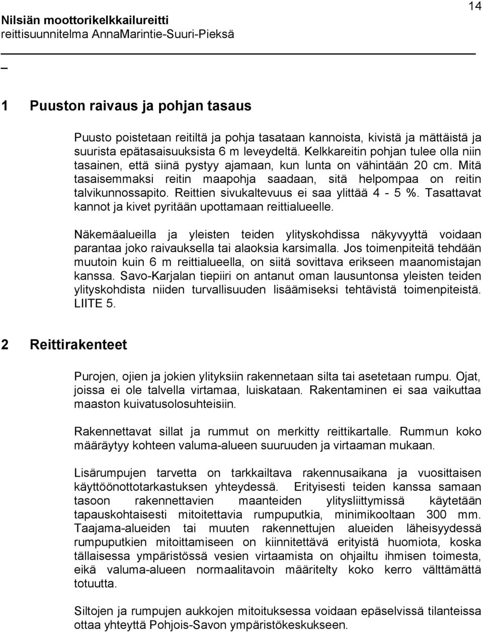 Reittien sivukaltevuus ei saa ylittää 4-5 %. Tasattavat kannot ja kivet pyritään upottamaan reittialueelle.