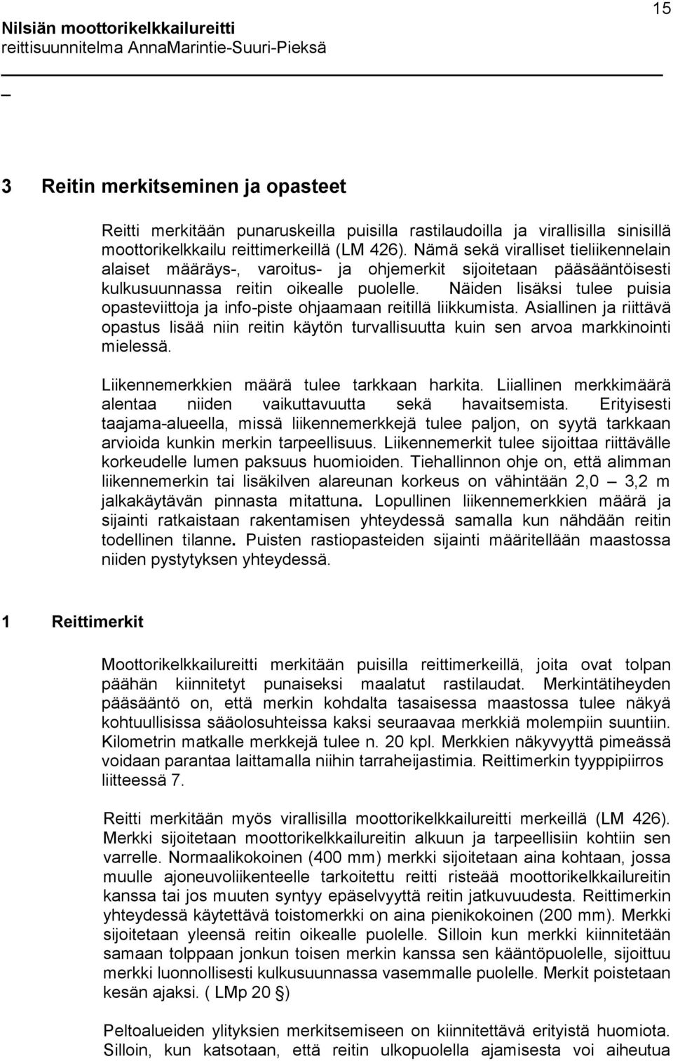 Näiden lisäksi tulee puisia opasteviittoja ja info-piste ohjaamaan reitillä liikkumista. Asiallinen ja riittävä opastus lisää niin reitin käytön turvallisuutta kuin sen arvoa markkinointi mielessä.