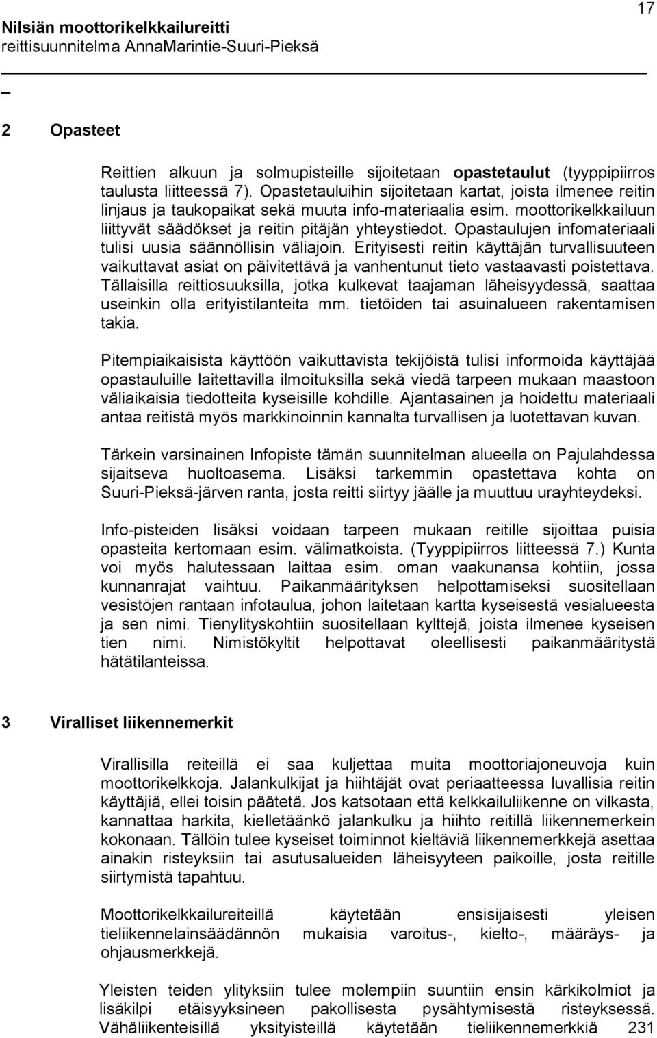 Opastaulujen infomateriaali tulisi uusia säännöllisin väliajoin. Erityisesti reitin käyttäjän turvallisuuteen vaikuttavat asiat on päivitettävä ja vanhentunut tieto vastaavasti poistettava.