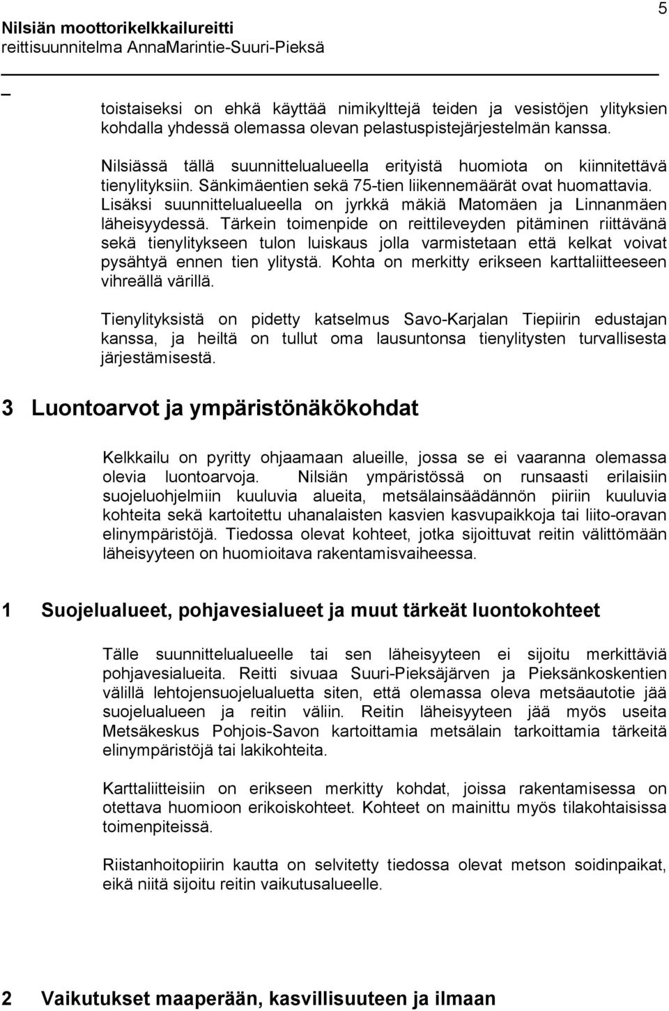 Lisäksi suunnittelualueella on jyrkkä mäkiä Matomäen ja Linnanmäen läheisyydessä.