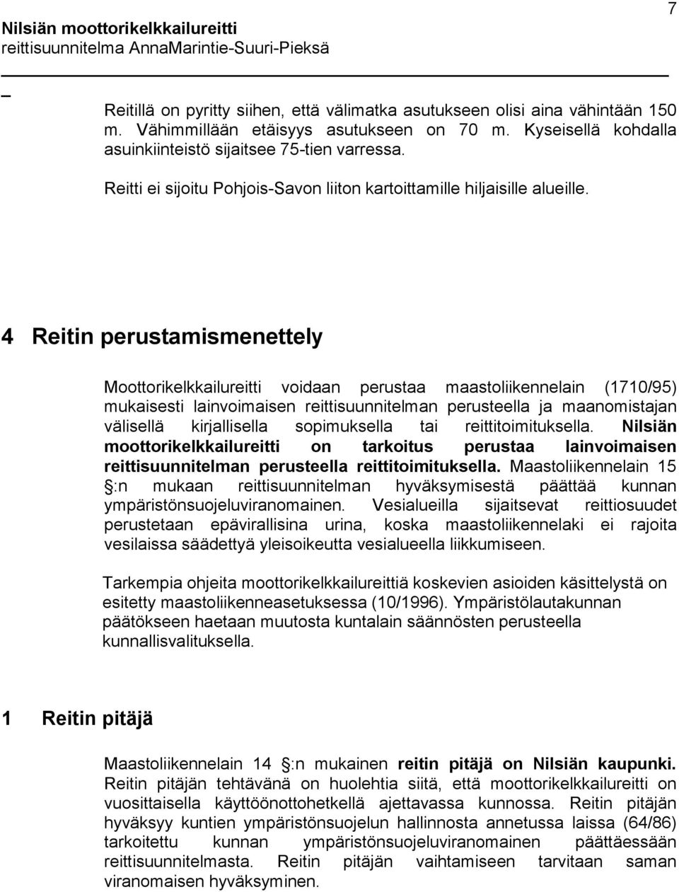 4 Reitin perustamismenettely Moottorikelkkailureitti voidaan perustaa maastoliikennelain (1710/95) mukaisesti lainvoimaisen reittisuunnitelman perusteella ja maanomistajan välisellä kirjallisella