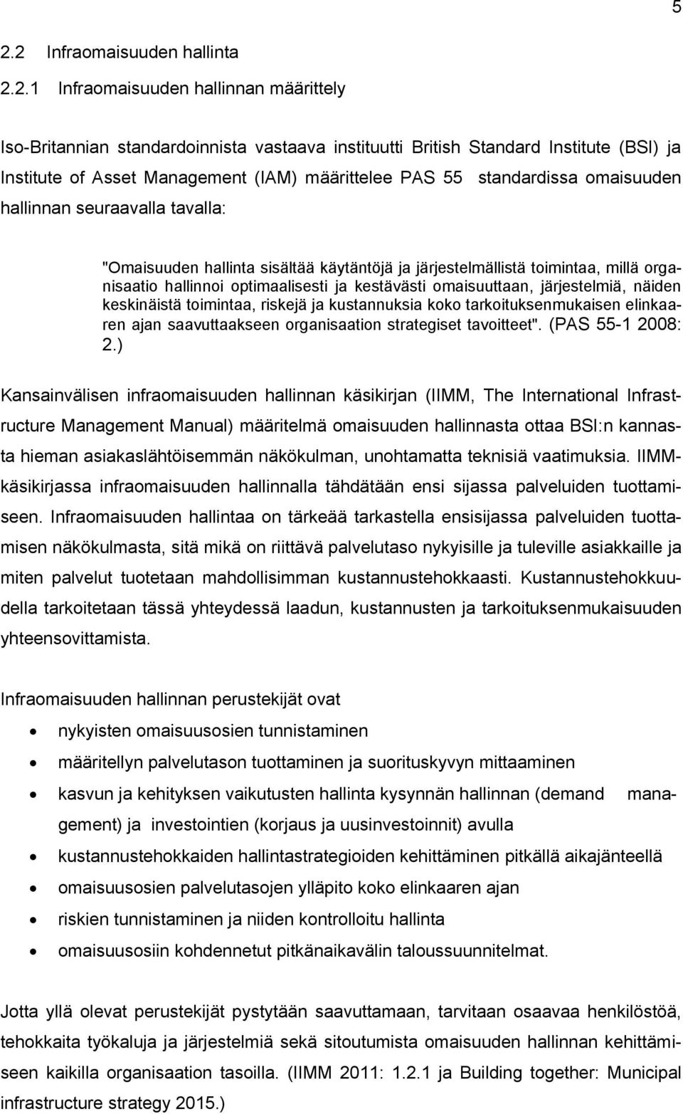 kestävästi omaisuuttaan, järjestelmiä, näiden keskinäistä toimintaa, riskejä ja kustannuksia koko tarkoituksenmukaisen elinkaaren ajan saavuttaakseen organisaation strategiset tavoitteet".