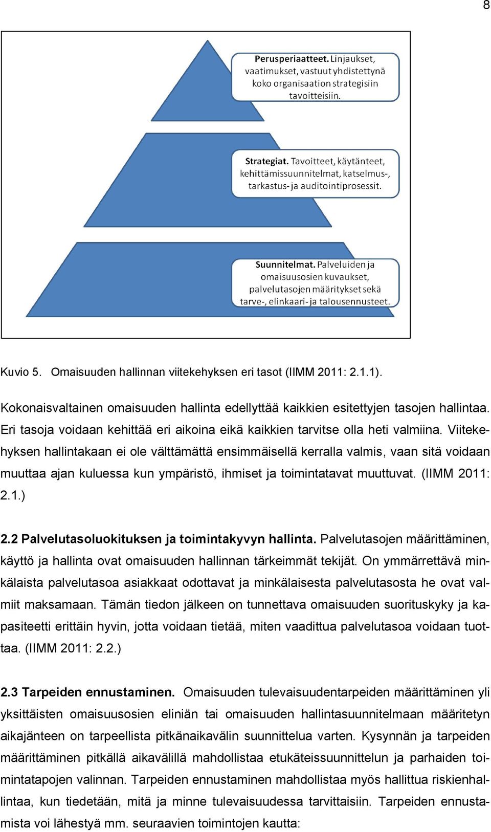 Viitekehyksen hallintakaan ei ole välttämättä ensimmäisellä kerralla valmis, vaan sitä voidaan muuttaa ajan kuluessa kun ympäristö, ihmiset ja toimintatavat muuttuvat. (IIMM 2011: 2.1.) 2.